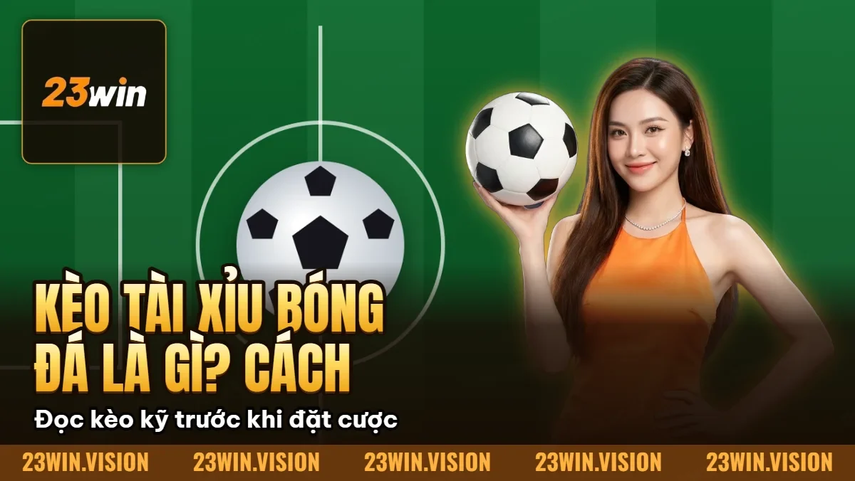 Hình minh họa bài viết: Kèo Tài Xỉu Bóng Đá Là Gì? Cách Đọc Kèo Over/Under 23WIN